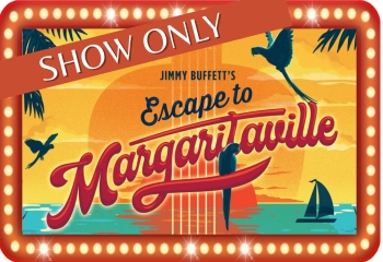 Special SHOW ONLY Escape to Margaritaville